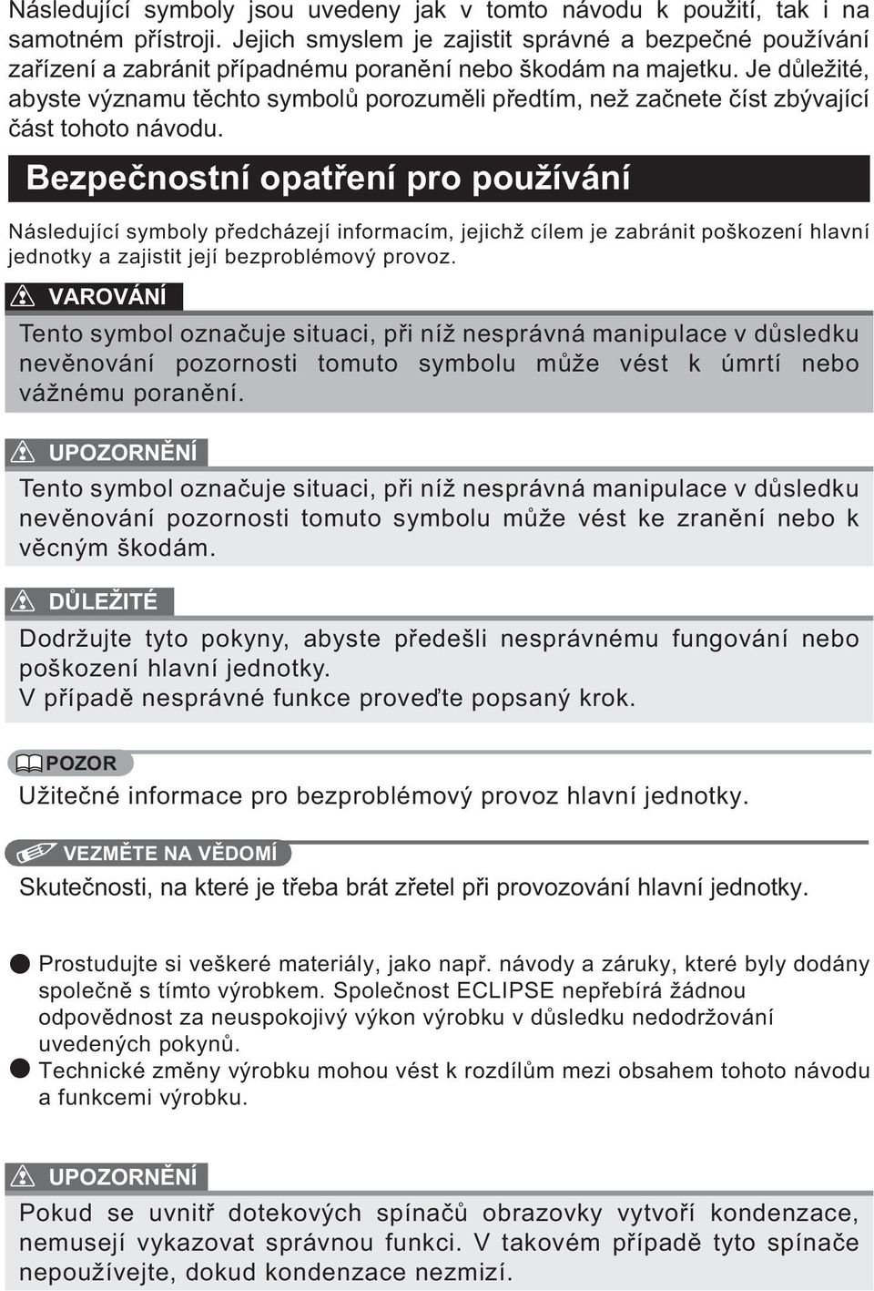 Je důležité, abyste významu těchto symbolů porozuměli předtím, než začnete číst zbývající část tohoto návodu.