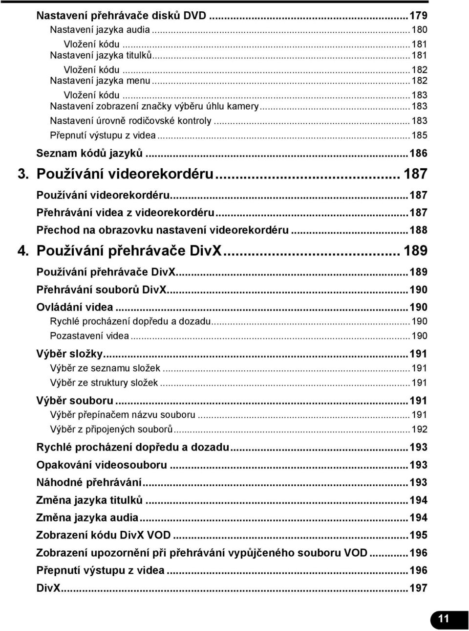 .. 187 Používání videorekordéru...187 Přehrávání videa z videorekordéru...187 Přechod na obrazovku nastavení videorekordéru...188 4. Používání přehrávače DivX... 189 Používání přehrávače DivX.