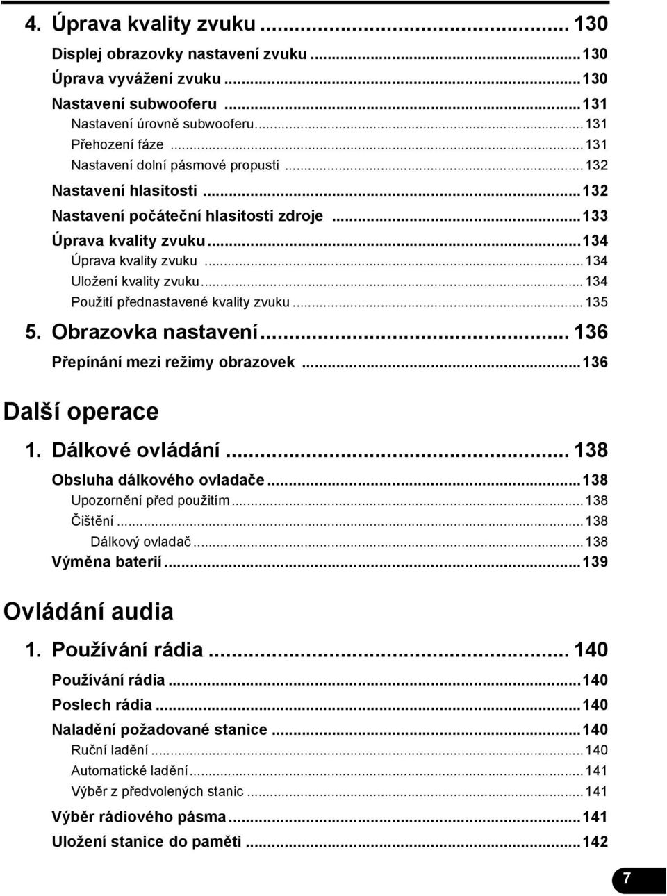 ..134 Použití přednastavené kvality zvuku...135 5. Obrazovka nastavení... 136 Přepínání mezi režimy obrazovek...136 Další operace 1. Dálkové ovládání... 138 Obsluha dálkového ovladače.