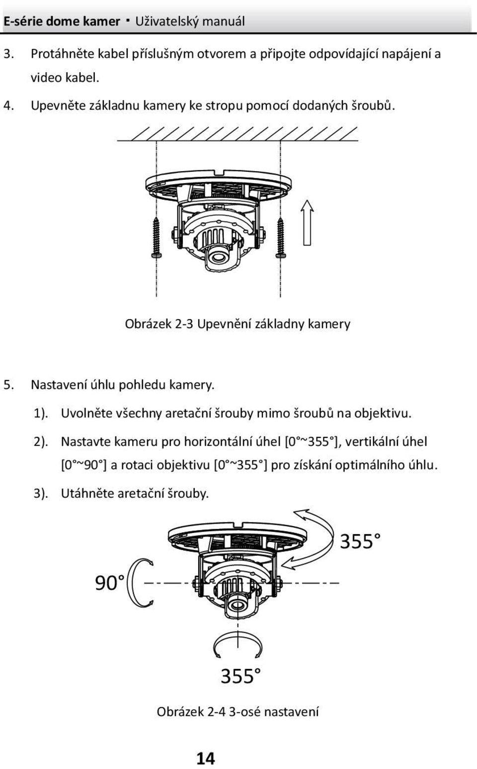 Nastavení úhlu pohledu kamery. 1). Uvolněte všechny aretační šrouby mimo šroubů na objektivu. 2).