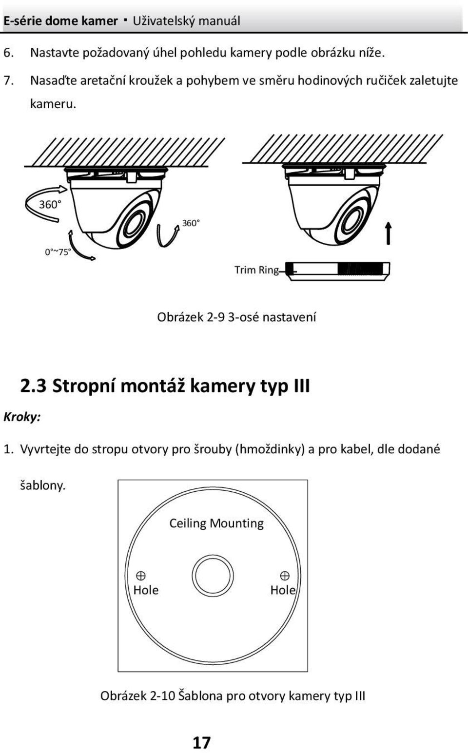 360 360 0 ~75 Trim Ring Obrázek 2-9 3-osé nastavení 2.3 Stropní montáž kamery typ III Kroky: 1.