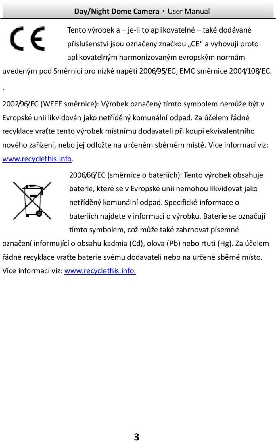 Za účelem řádné recyklace vraťte tento výrobek místnímu dodavateli při koupi ekvivalentního nového zařízení, nebo jej odložte na určeném sběrném místě. Více infor