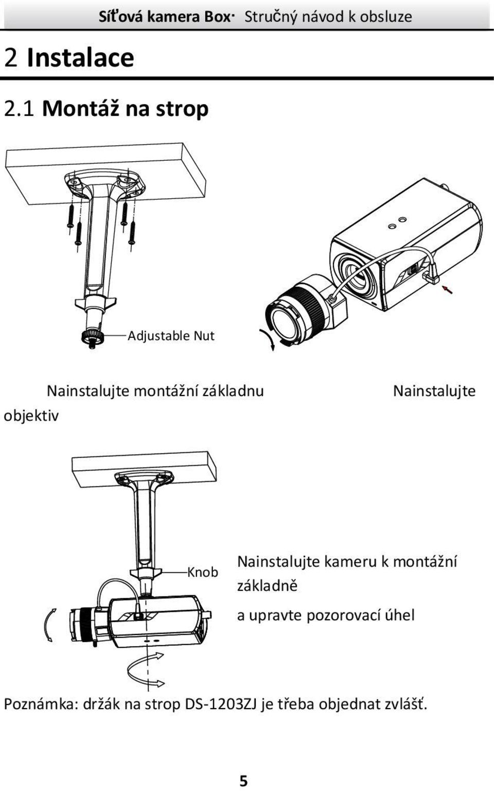 objektiv Nainstalujte Knob Nainstalujte kameru k montážní základně a