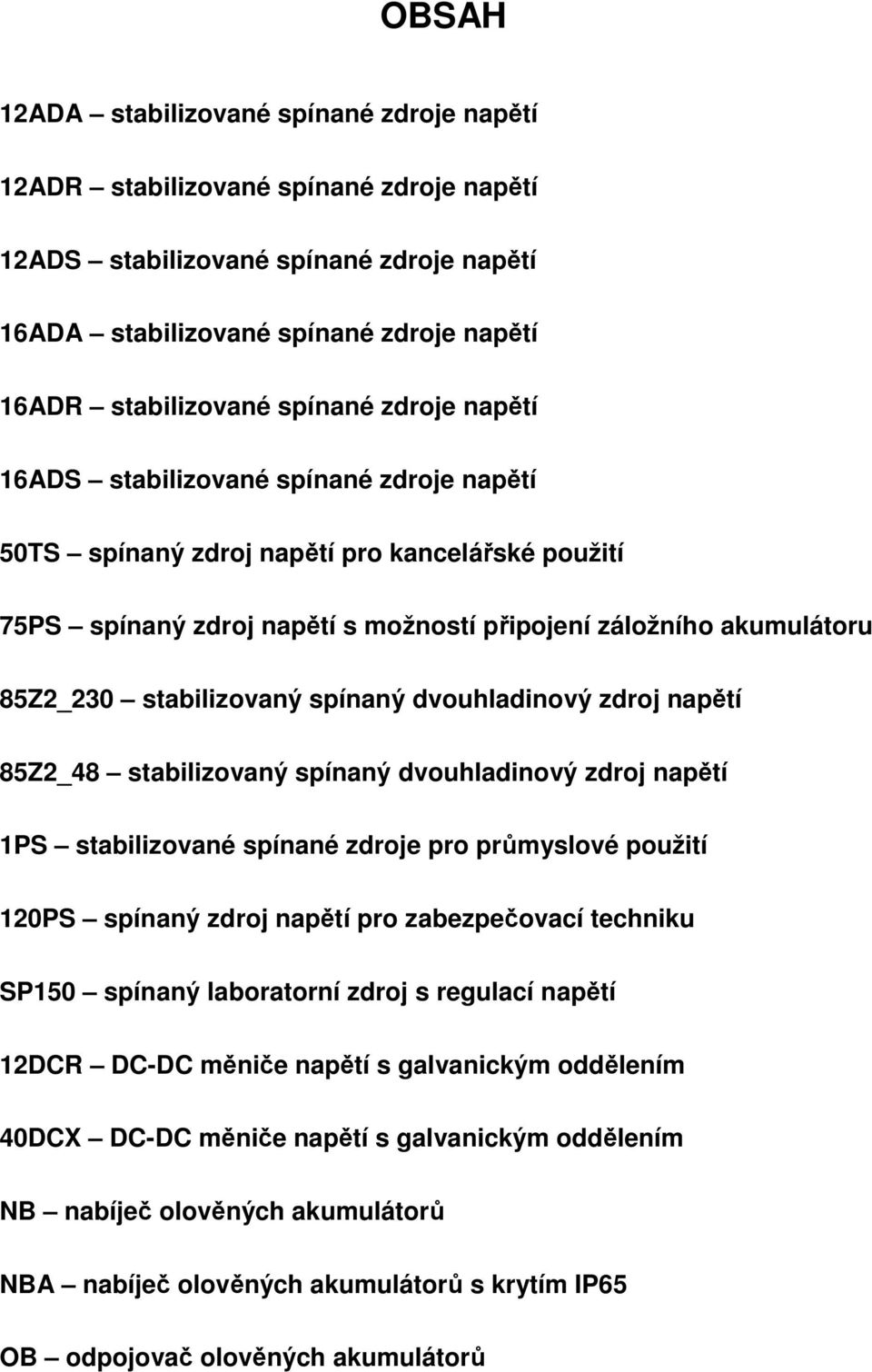 stabilizovaný spínaný dvouhladinový zdroj napětí 85Z2_48 stabilizovaný spínaný dvouhladinový zdroj napětí 1PS stabilizované spínané zdroje pro průmyslové použití 120PS spínaný zdroj napětí pro