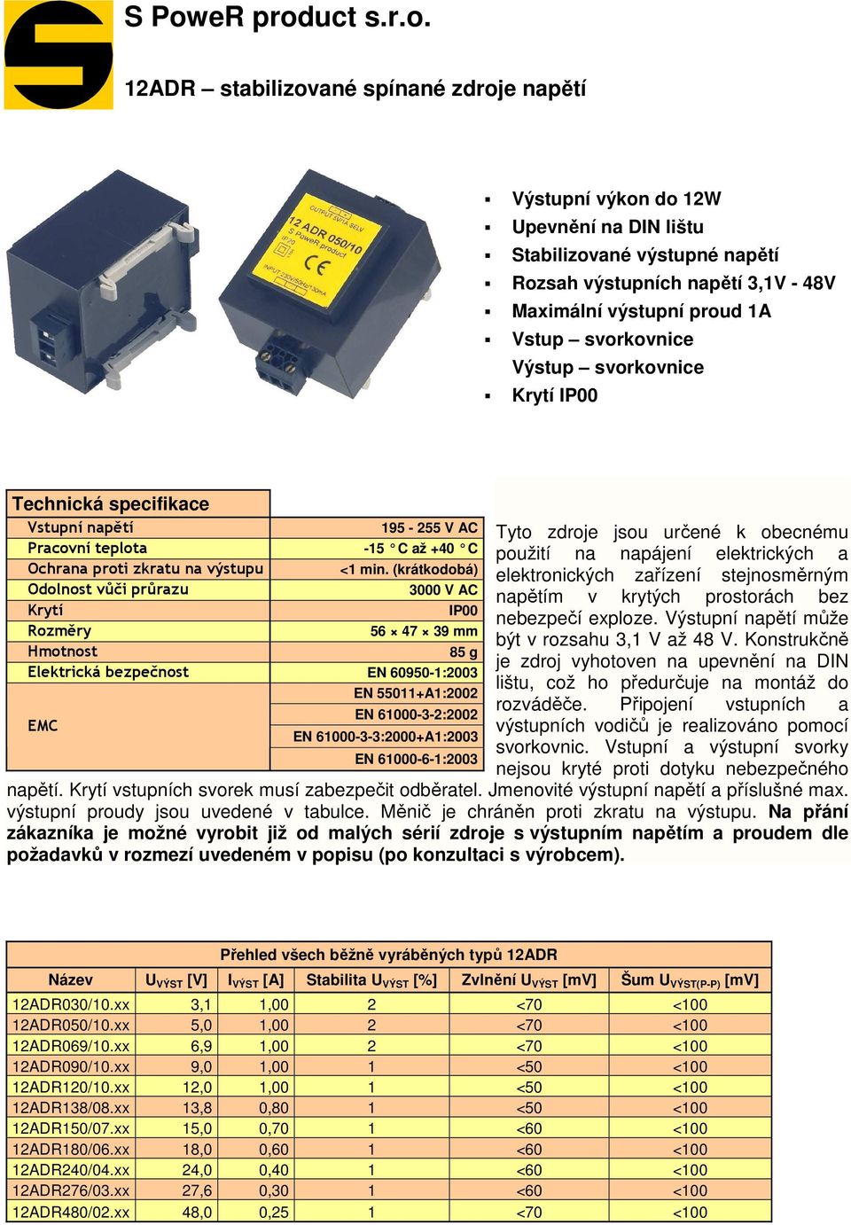 elektrických a Ochrana proti zkratu na výstupu <1 min. (krátkodobá) elektronických zařízení stejnosměrným Odolnost vůči průrazu 3000 V AC napětím v krytých prostorách bez Krytí IP00 nebezpečí exploze.