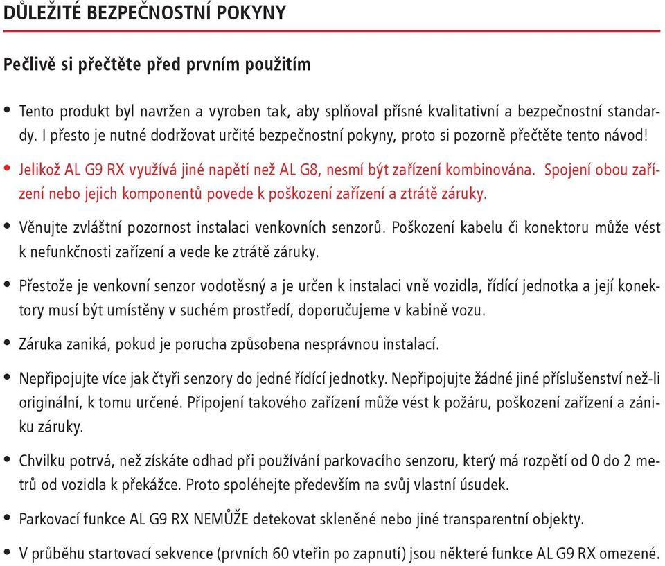 Spojení obou zařízení nebo jejich komponentů povede k poškození zařízení a ztrátě záruky. Věnujte zvláštní pozornost instalaci venkovních senzorů.