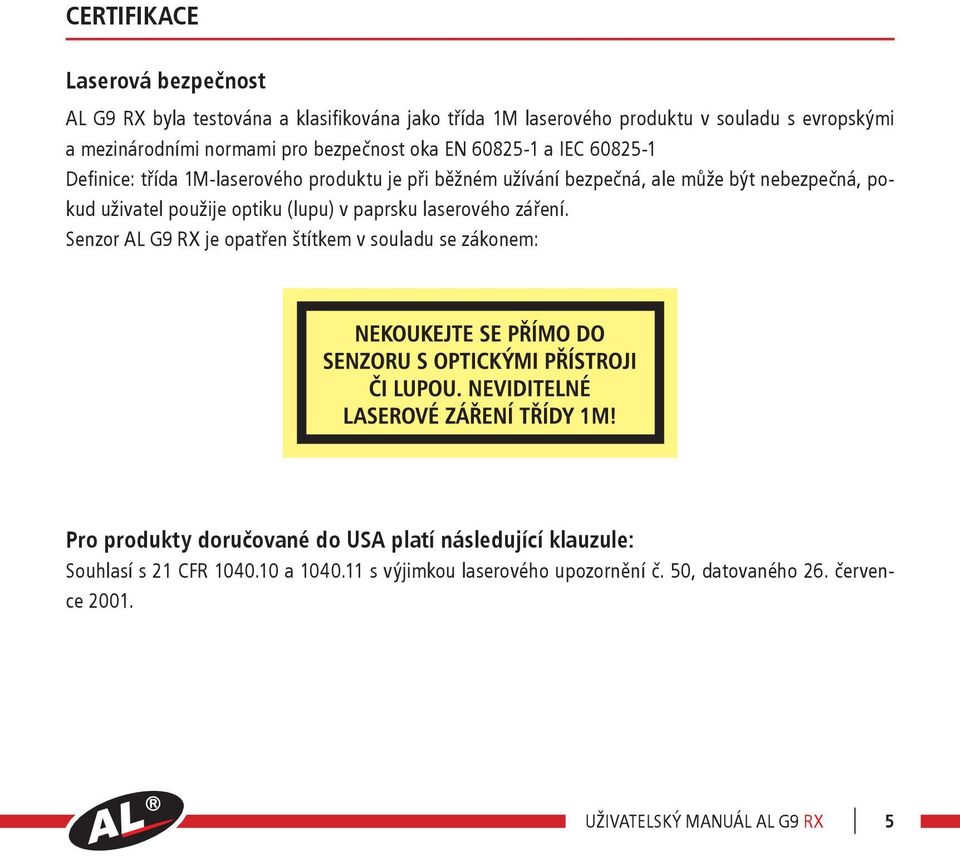 pokud uživatel použije optiku (lupu) v paprsku laserového záření.