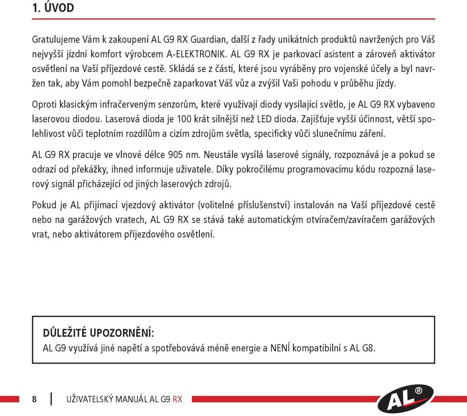 Skládá se z částí, které jsou vyráběny pro vojenské účely a byl navržen tak, aby Vám pomohl bezpečně zaparkovat Váš vůz a zvýšil Vaši pohodu v průběhu jízdy.