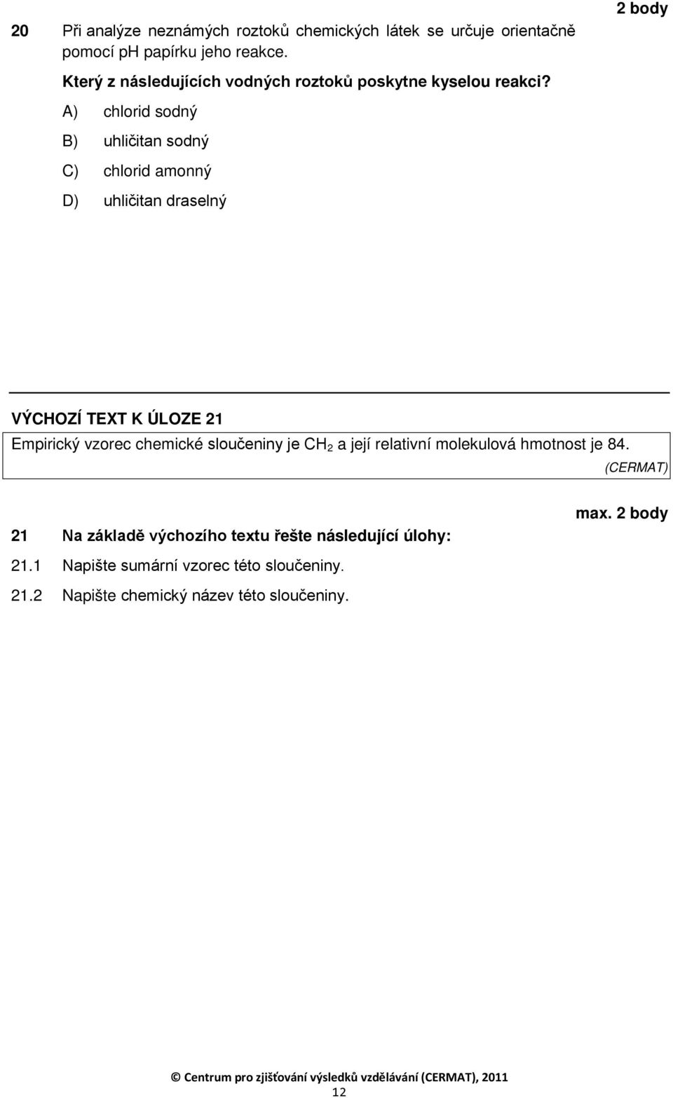 A) chlorid sodný B) uhličitan sodný C) chlorid amonný D) uhličitan draselný VÝCZÍ TEXT K ÚLZE 21 Empirický vzorec chemické