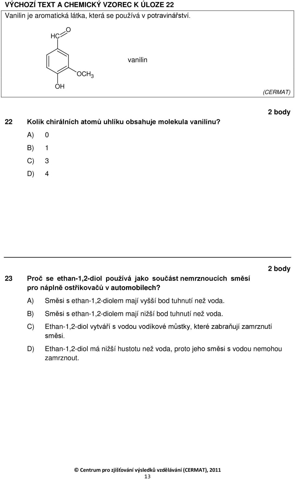 A) 0 B) 1 C) 3 D) 4 23 Proč se ethan-1,2-diol používá jako součást nemrznoucích směsí pro náplně ostřikovačů v automobilech?
