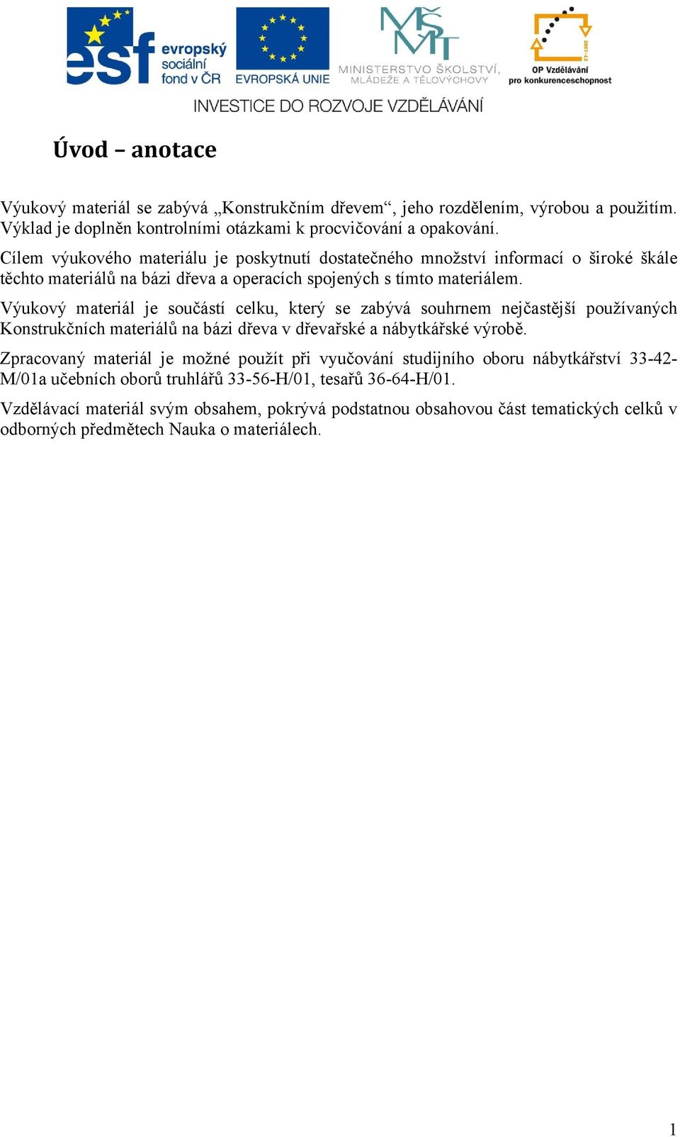 Výukový materiál je součástí celku, který se zabývá souhrnem nejčastější používaných Konstrukčních materiálů na bázi dřeva v dřevařské a nábytkářské výrobě.