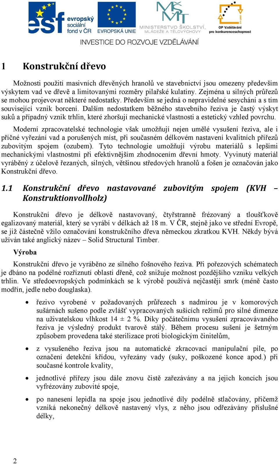 Dalším nedostatkem běžného stavebního řeziva je častý výskyt suků a případný vznik trhlin, které zhoršují mechanické vlastnosti a estetický vzhled povrchu.