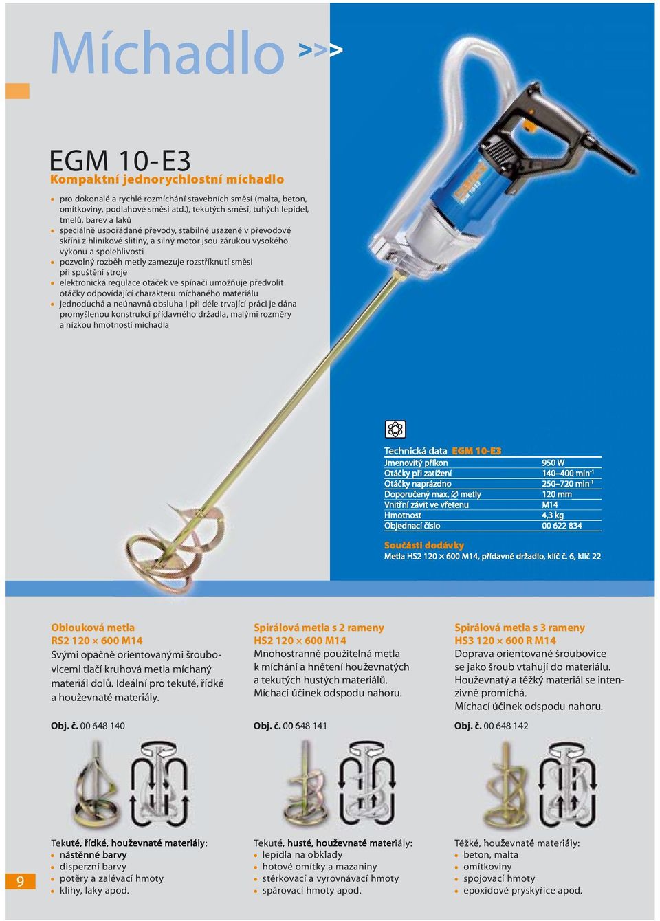 spolehlivosti pozvolný rozběh metly zamezuje rozstříknutí směsi při spuštění stroje elektronická regulace otáček ve spínači umožňuje předvolit otáčky odpovídající charakteru míchaného materiálu