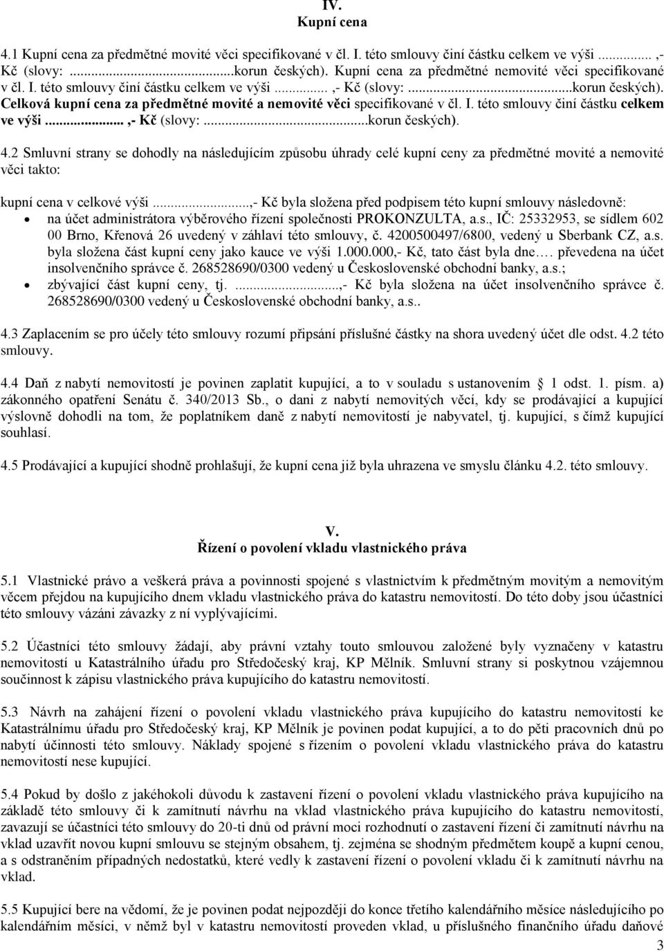 Celková kupní cena za předmětné movité a nemovité věci specifikované v čl. I. této smlouvy činí částku celkem ve výši...,- Kč (slovy:...korun českých). 4.