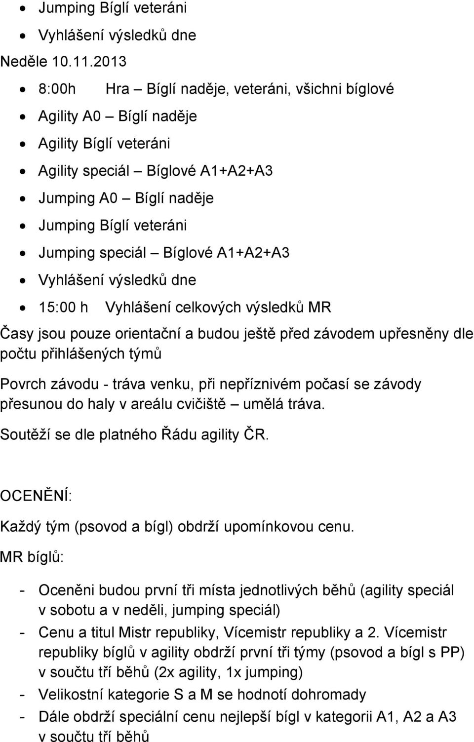 Bíglové A1+A2+A3 Vyhlášení výsledků dne 15:00 h Vyhlášení celkových výsledků MR Časy jsou pouze orientační a budou ještě před závodem upřesněny dle počtu přihlášených týmů Povrch závodu - tráva