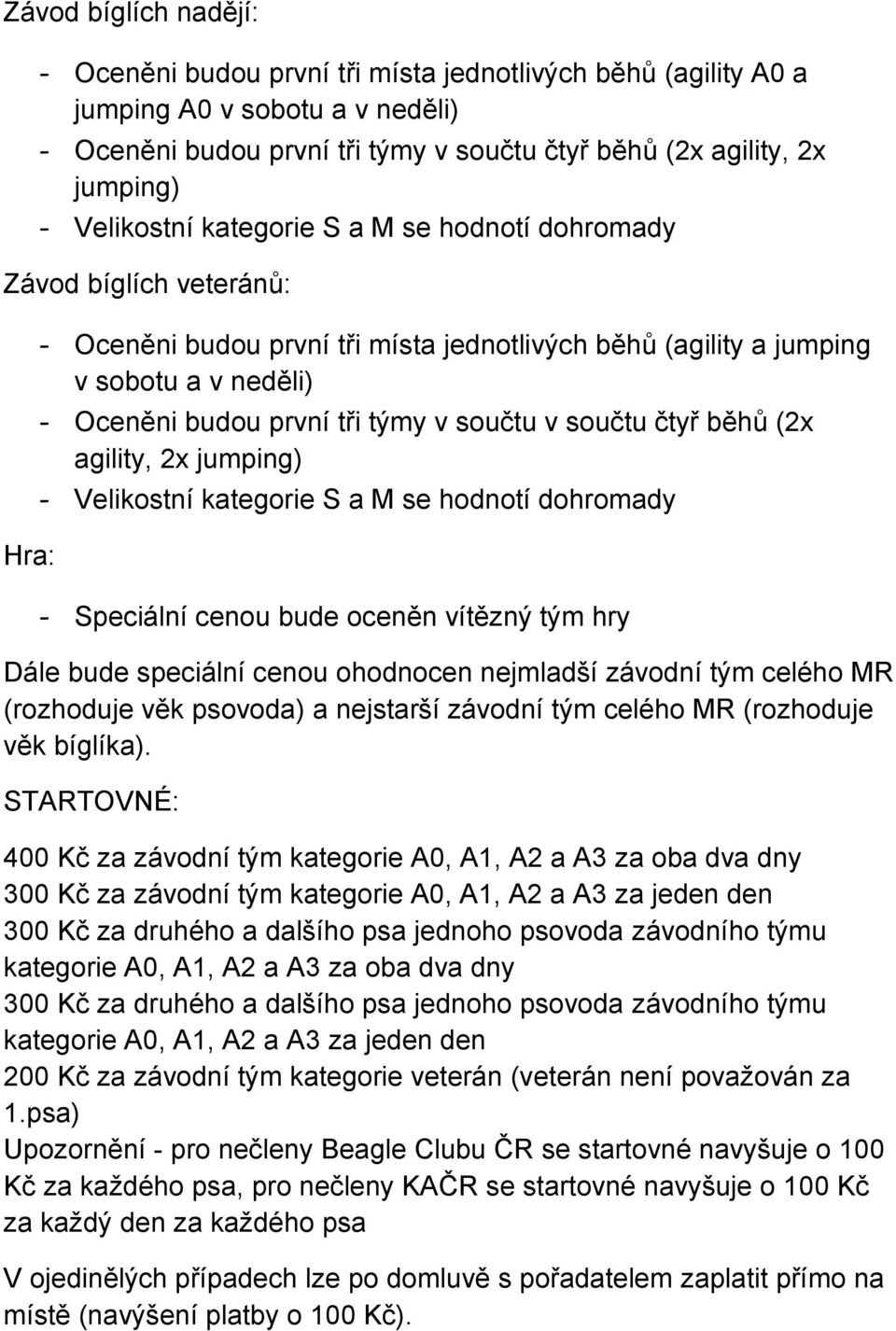 součtu v součtu čtyř běhů (2x agility, 2x jumping) - Velikostní kategorie S a M se hodnotí dohromady - Speciální cenou bude oceněn vítězný tým hry Dále bude speciální cenou ohodnocen nejmladší