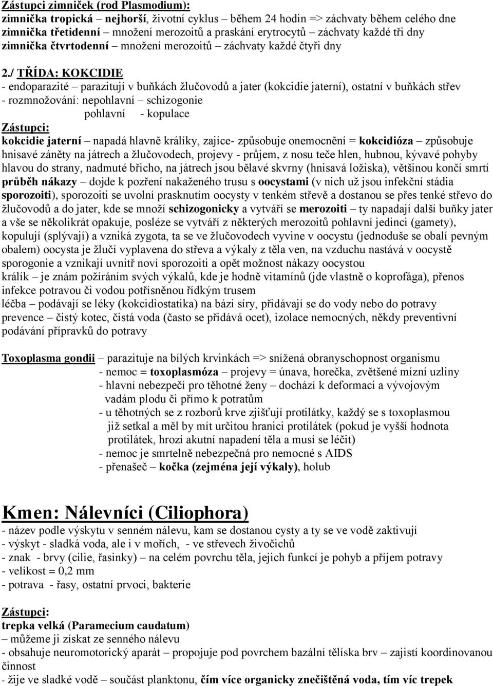 / TŘÍDA: KOKCIDIE - endoparazité parazitují v buňkách žlučovodů a jater (kokcidie jaterní), ostatní v buňkách střev - rozmnožování: nepohlavní schizogonie pohlavní - kopulace kokcidie jaterní napadá