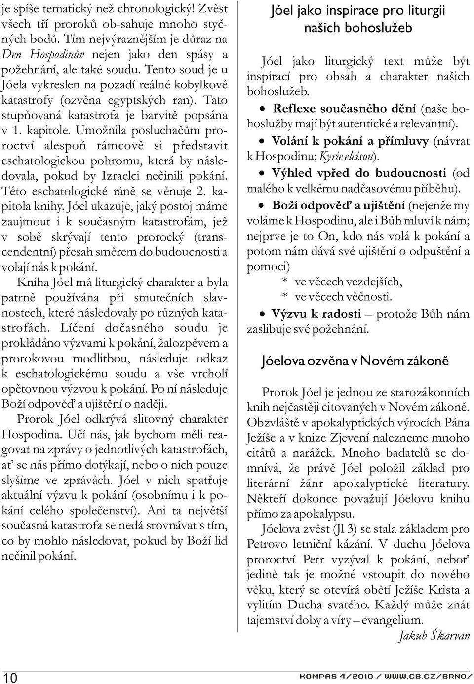 Umožnila posluchaèùm proroctví alespoò rámcovì si pøedstavit eschatologickou pohromu, která by následovala, pokud by Izraelci neèinili pokání. Této eschatologické ránì se vìnuje 2. kapitola knihy.