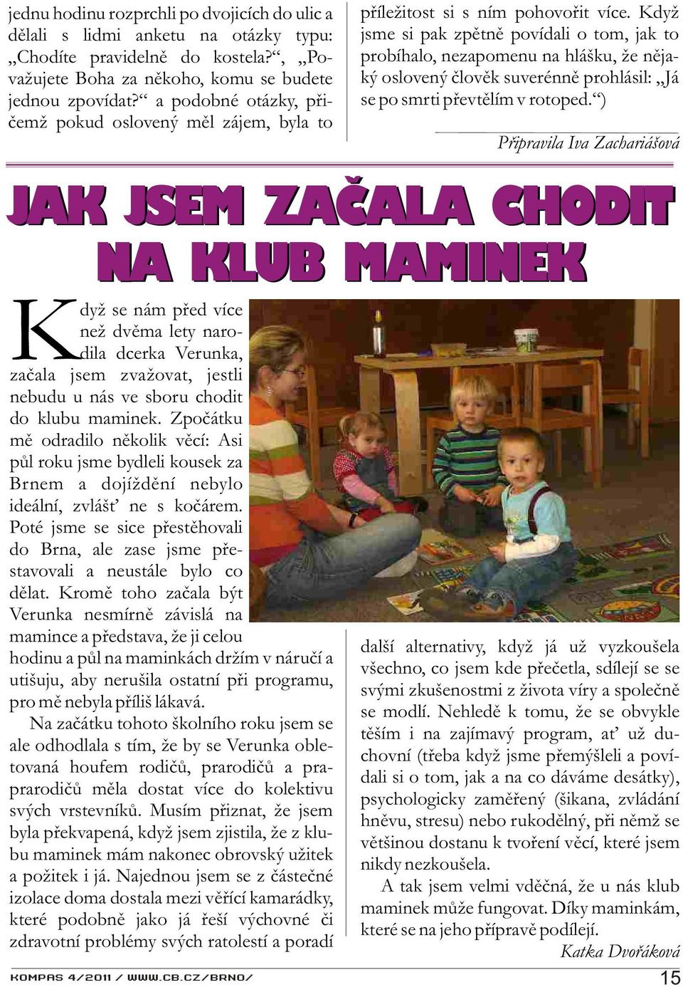 u nás ve sboru chodit do klubu maminek. Zpoèátku mì odradilo nìkolik vìcí: Asi pùl roku jsme bydleli kousek za Brnem a dojíždìní nebylo ideální, zvláš ne s koèárem.