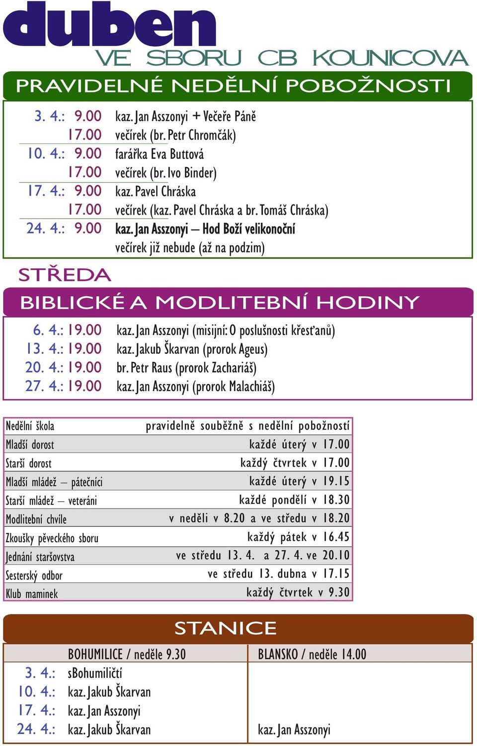 Jan Asszonyi Hod Boží velikonoèní veèírek již nebude (až na podzim) BIBLICKÉ A MODLITEBNÍ HODINY kaz. Jan Asszonyi (misijní: O poslušnosti køes anù) kaz. Jakub Škarvan (prorok Ageus) br.