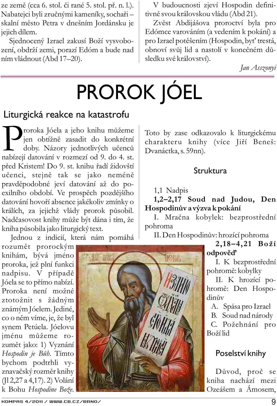 Liturgická reakce na katastrofu roroka Jóela a jeho knihu mùžeme jen obtížnì zasadit do konkrétní doby. Názory jednotlivých uèencù Pnabízejí datování v rozmezí od 9. do 4. st.