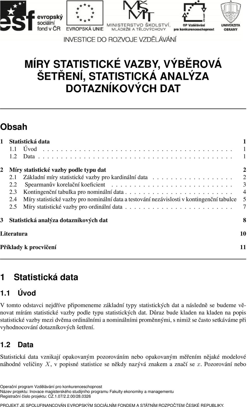 3 Kontingenční tabulka pro nominální data........................ 4.4 Míry statistické vazby pro nominální data a testování nezávislosti v kontingenční tabulce 5.