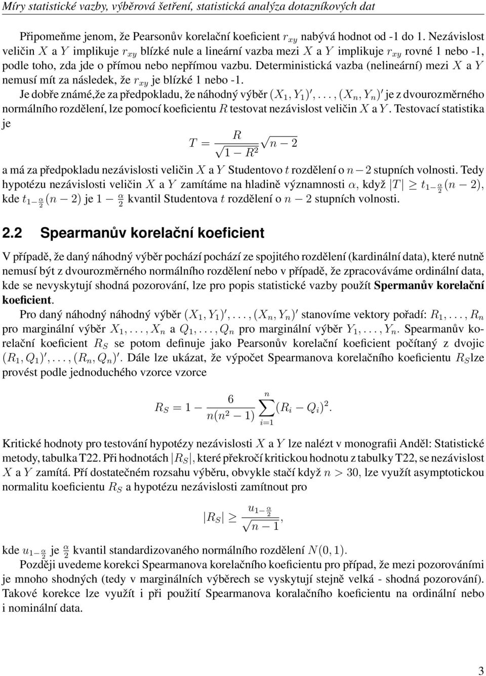 Deterministická vazba (nelineární) mezi X a Y nemusí mít za následek, že r xy je blízké 1 nebo -1. Je dobře známé,že za předpokladu, že náhodný výběr (X 1, Y 1 ),.