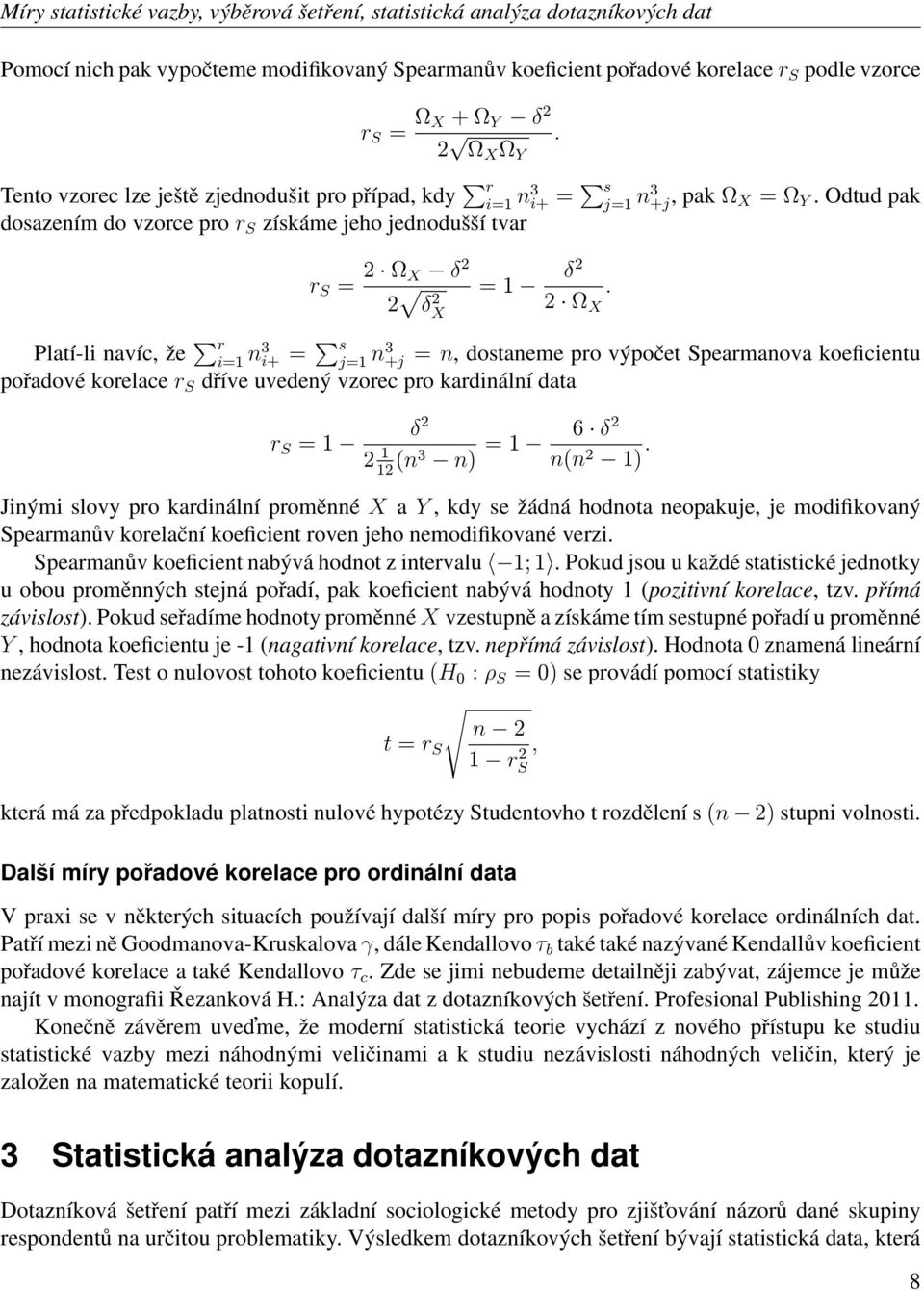 Platí-li navíc, že r n3 i+ = s j=1 n3 +j = n, dostaneme pro výpočet Spearmanova koeficientu pořadové korelace r S dříve uvedený vzorec pro kardinální data r S = 1 δ 1 1 (n3 n) = 1 6 δ n(n 1).