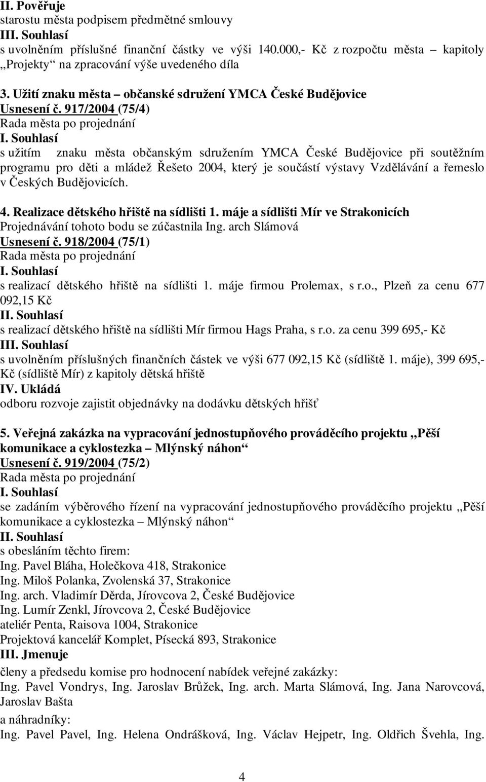 917/2004 (75/4) s užitím znaku města občanským sdružením YMCA České Budějovice při soutěžním programu pro děti a mládež Řešeto 2004, který je součástí výstavy Vzdělávání a řemeslo v Českých