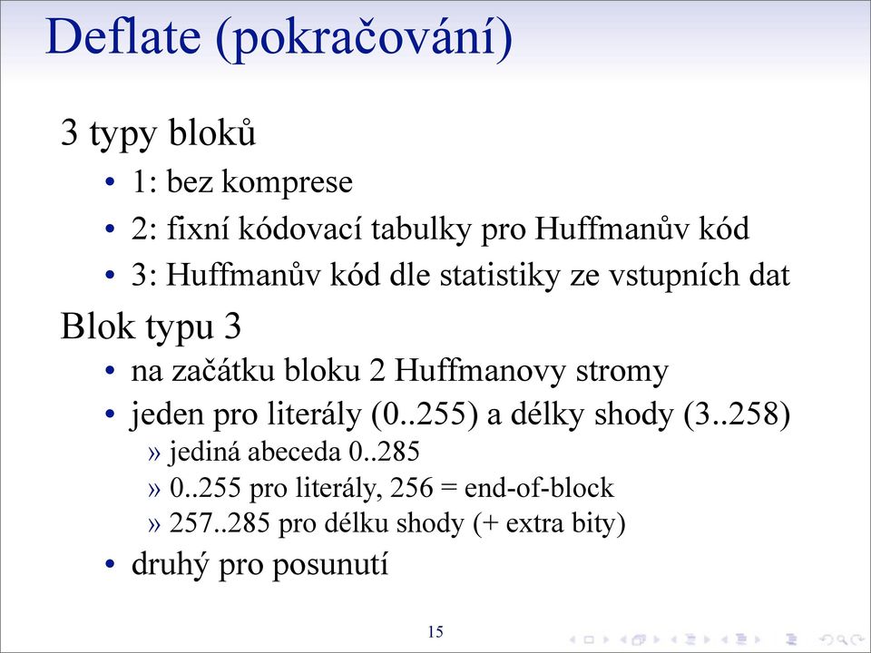 Huffmanovy stromy jeden pro literály (0..255) a délky shody (3..258)» jediná abeceda 0.