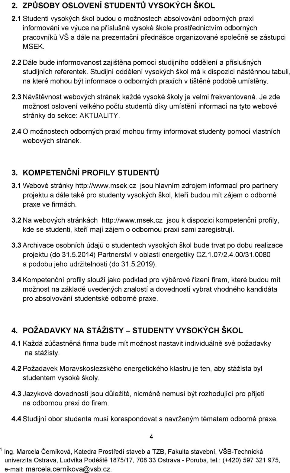 organizované společně se zástupci MSEK. 2.2 Dále bude informovanost zajištěna pomocí studijního oddělení a příslušných studijních referentek.