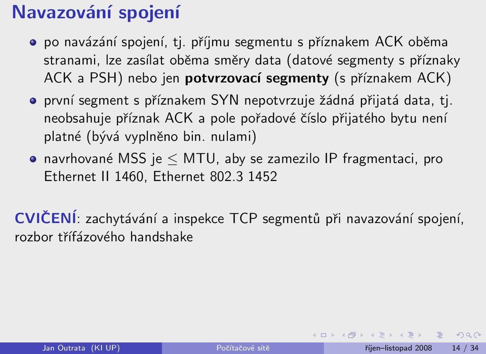 příznakem ACK) první segment s příznakem SYN nepotvrzuje žádná přijatá data, tj.