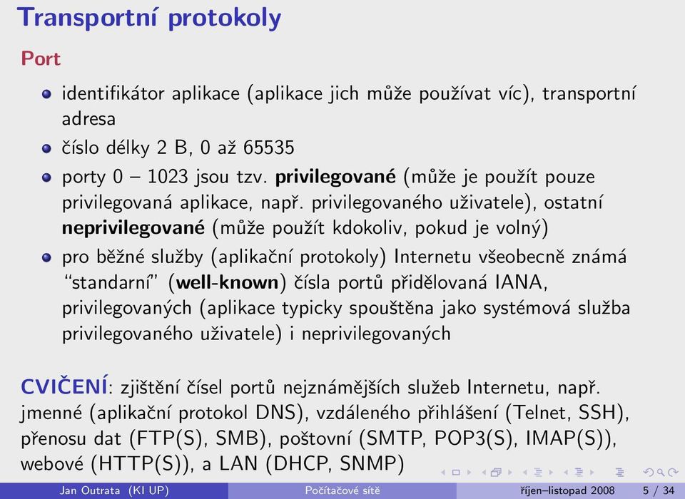 privilegovaného uživatele), ostatní neprivilegované (může použít kdokoliv, pokud je volný) pro běžné služby (aplikační protokoly) Internetu všeobecně známá standarní (well-known) čísla portů