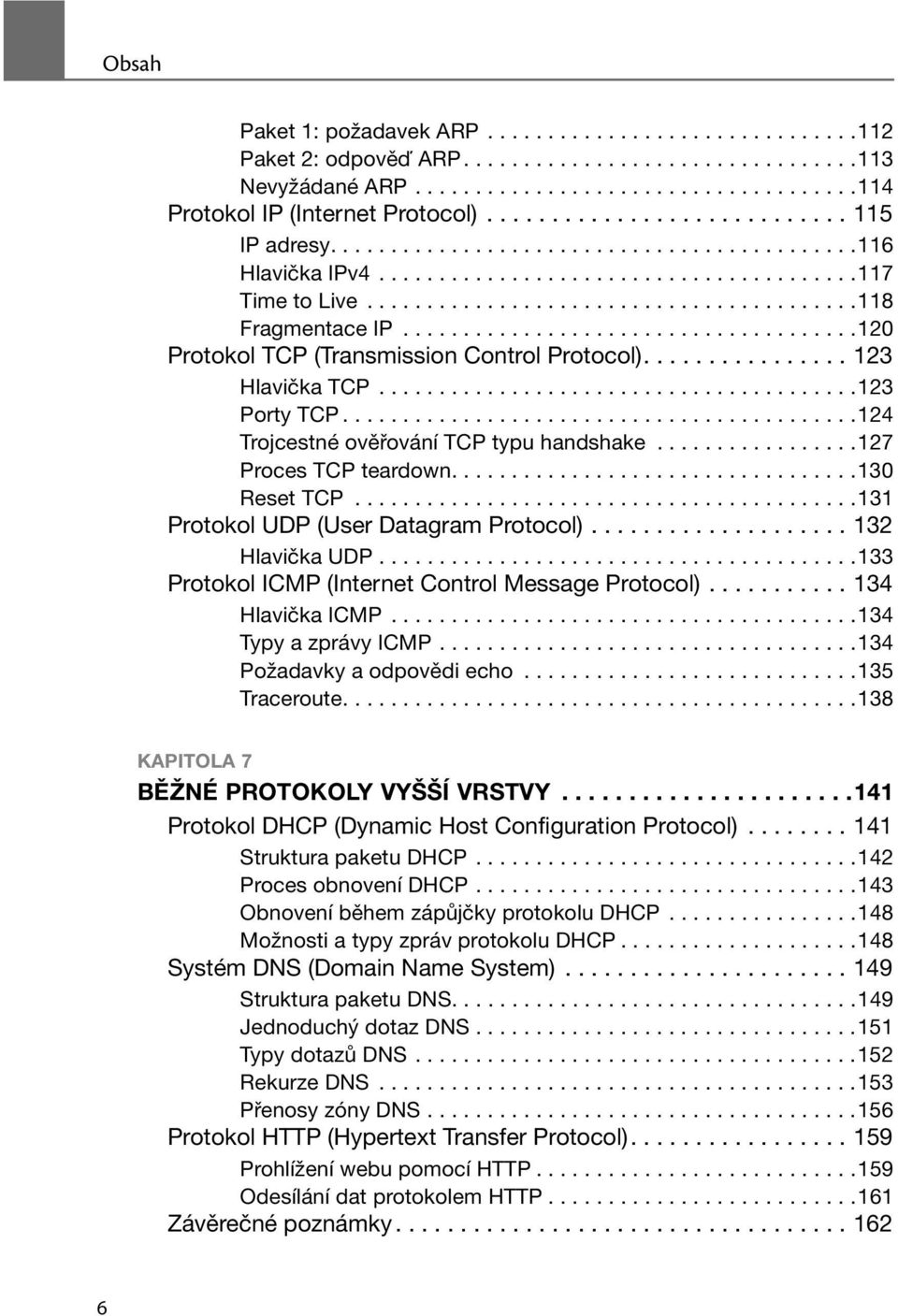 .....................................120 Protokol TCP (Transmission Control Protocol)................ 123 Hlavička TCP........................................123 Porty TCP.