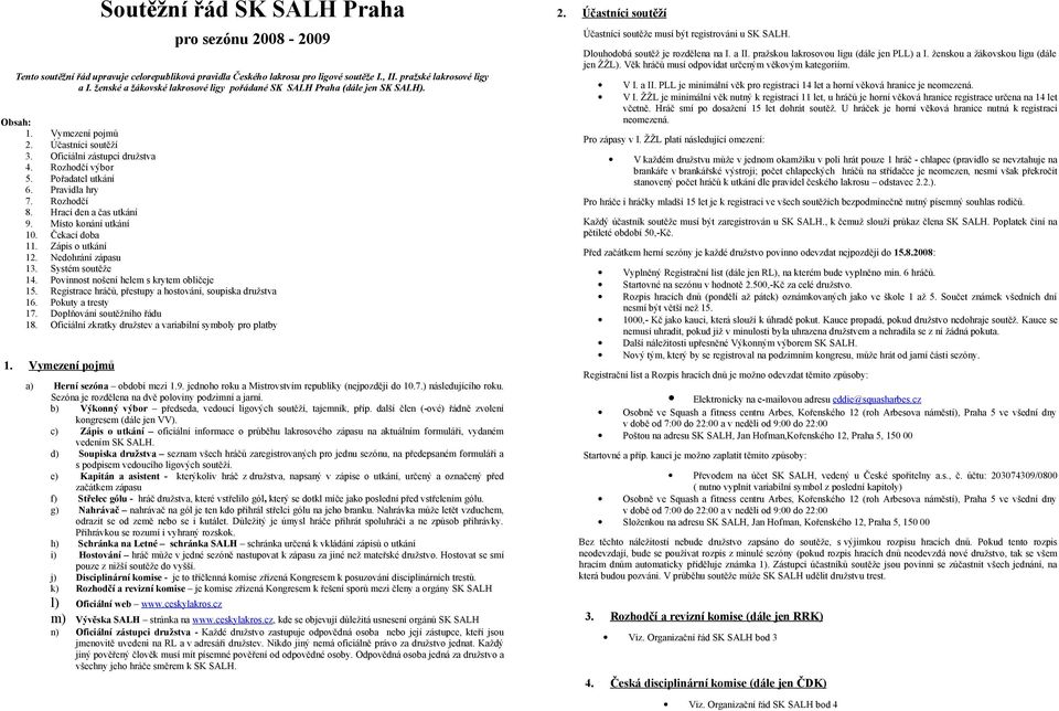 Pravidla hry 7. Rozhodčí 8. Hrací den a čas utkání 9. Místo konání utkání 10. Čekací doba 11. Zápis o utkání 12. Nedohrání zápasu 13. Systém soutěže 14. Povinnost nošení helem s krytem obličeje 15.