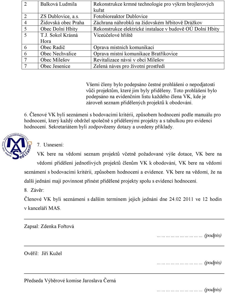 životní prostředí Všemi členy bylo podepsáno čestné prohlášení o nepodjatosti vůči projektům, které jim byly přiděleny.