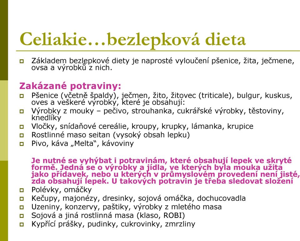 těstoviny, knedlíky Vločky, snídaňové cereálie, kroupy, krupky, lámanka, krupice Rostlinné maso seitan (vysoký obsah lepku) Pivo, káva Melta, kávoviny Je nutné se vyhýbat i potravinám, které obsahují