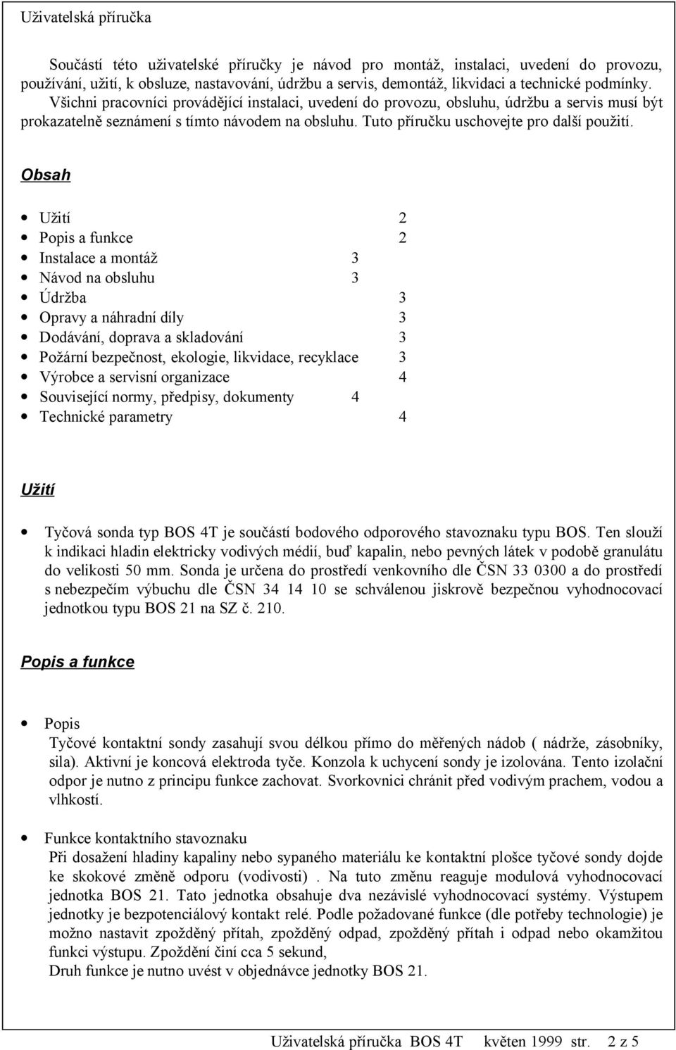 Obsah Užití 2 Popis a funkce 2 Instalace a montáž 3 Návod na obsluhu 3 Údržba 3 Opravy a náhradní díly 3 Dodávání, doprava a skladování 3 Požární bezpečnost, ekologie, likvidace, recyklace 3 Výrobce