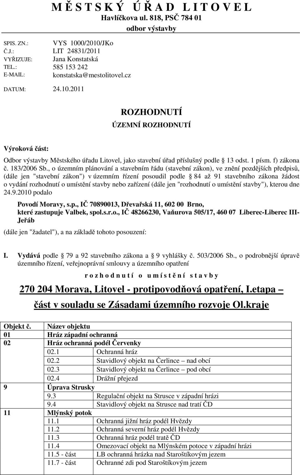 , o územním plánování a stavebním ádu (stavební zákon), ve zn ní pozd jších p edpis, (dále jen "stavební zákon") v územním ízení posoudil podle 84 až 91 stavebního zákona žádost o vydání rozhodnutí o