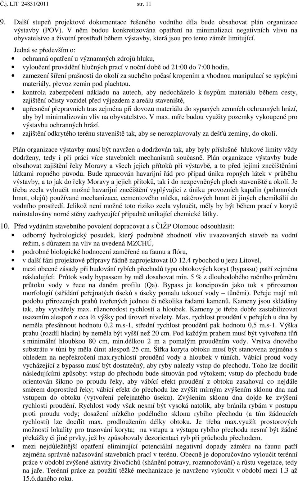 Jedná se p edevším o: ochranná opat ení u významných zdroj hluku, vylou ení provád ní hlu ných prací v no ní dob od 21:00 do 7:00 hodin, zamezení ší ení prašnosti do okolí za suchého po así kropením