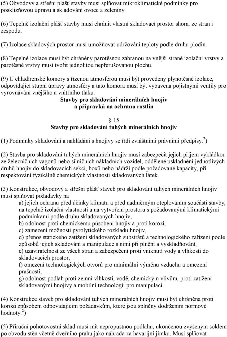 (8) Tepelné izolace musí být chráněny parotěsnou zábranou na vnější straně izolační vrstvy a parotěsné vrstvy musí tvořit jednolitou nepřerušovanou plochu.