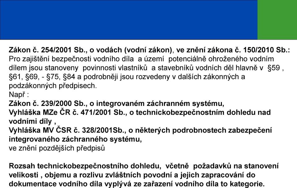 rozvedeny v dalších zákonných a podzákonných předpisech. Např : Zákon č. 239/2000 Sb., o integrovaném záchranném systému, Vyhláška MZe ČR č. 471/2001 Sb.