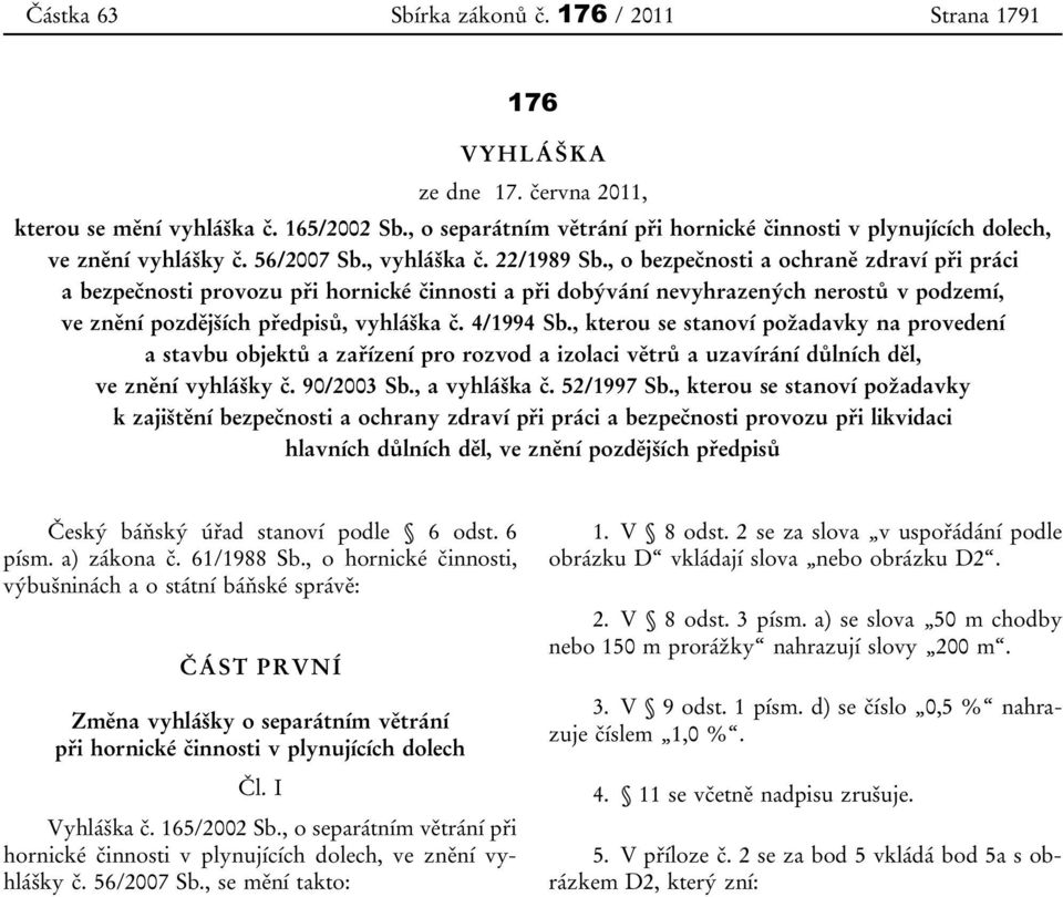 , o bezpečnosti a ochraně zdraví při práci a bezpečnosti provozu při hornické činnosti a při dobývání nevyhrazených nerostů v podzemí, ve znění pozdějších předpisů, vyhláška č. 4/1994 Sb.