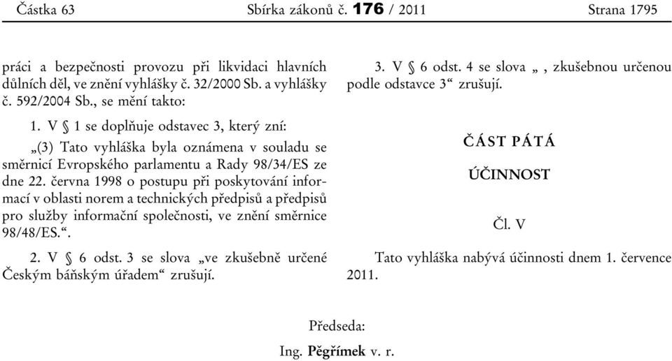 června 1998 o postupu při poskytování informací v oblasti norem a technických předpisů a předpisů pro služby informační společnosti, ve znění směrnice 98/48/ES.. 2. V 6 odst.