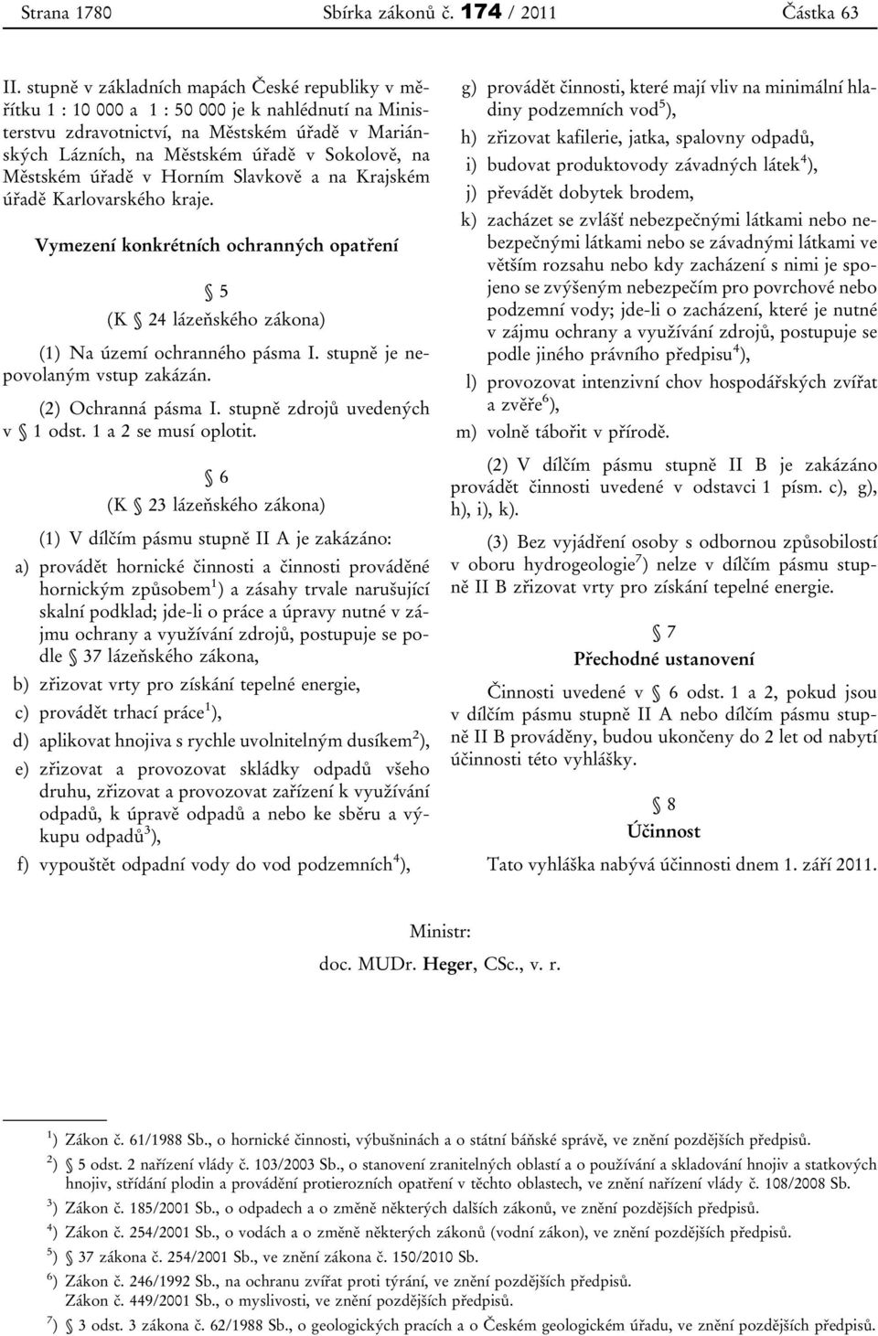 Městském úřadě v Horním Slavkově a na Krajském úřadě Karlovarského kraje. Vymezení konkrétních ochranných opatření 5 (K 24 lázeňského zákona) (1) Na území ochranného pásma I.