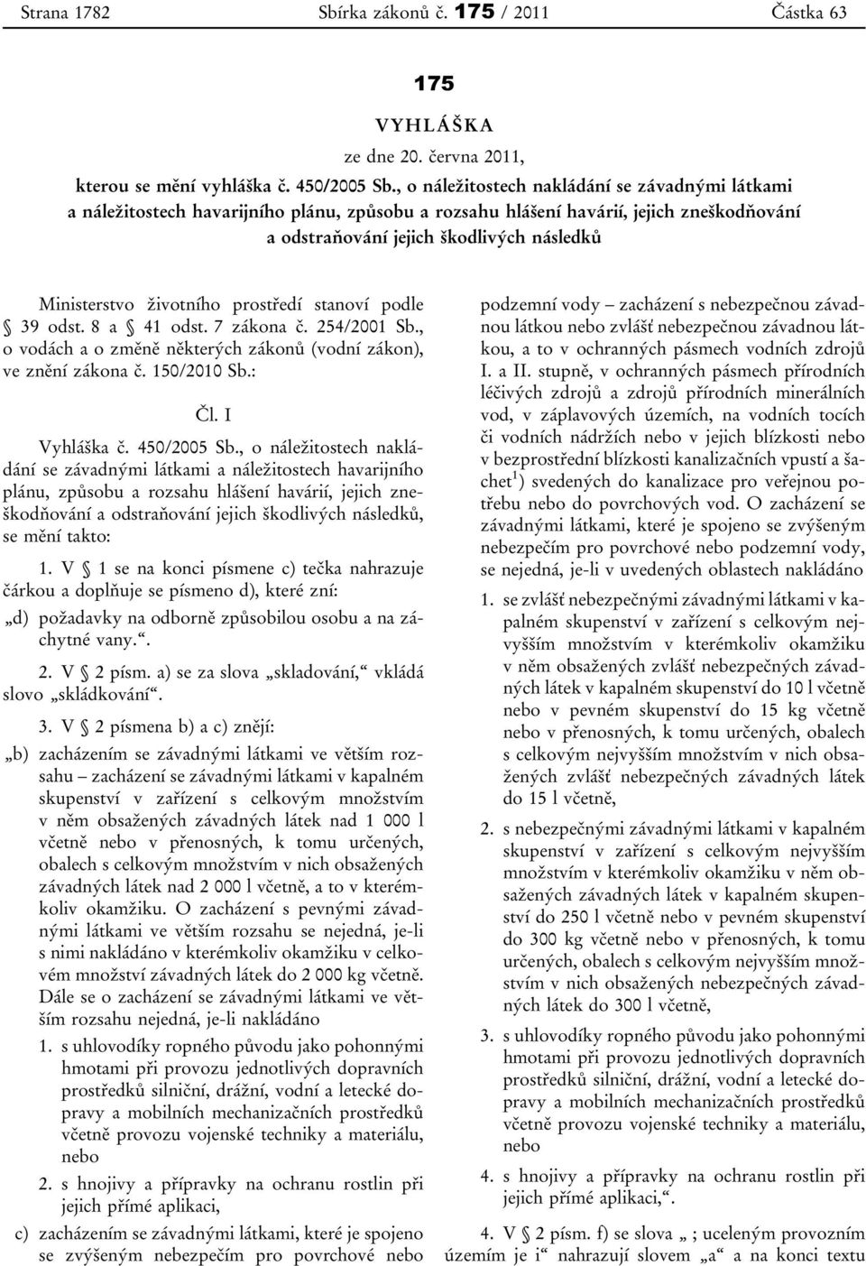 životního prostředí stanoví podle 39 odst. 8 a 41 odst. 7 zákona č. 254/2001 Sb., o vodách a o změně některých zákonů (vodní zákon), ve znění zákona č. 150/2010 Sb.: Čl. I Vyhláška č. 450/2005 Sb.