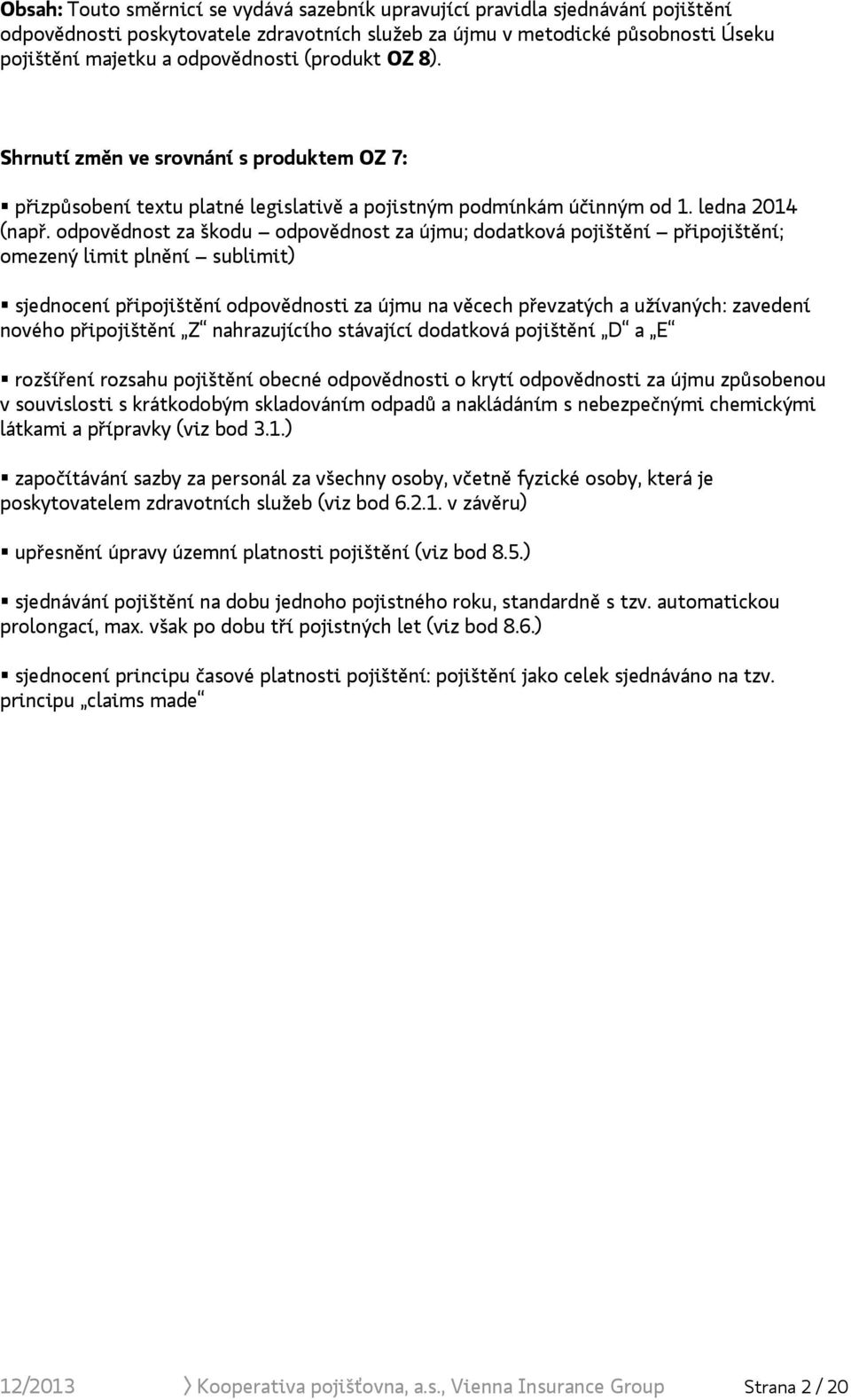 odpovědnost za škodu odpovědnost za újmu; dodatková pojištění připojištění; omezený limit plnění sublimit) sjednocení připojištění odpovědnosti za újmu na věcech převzatých a užívaných: zavedení