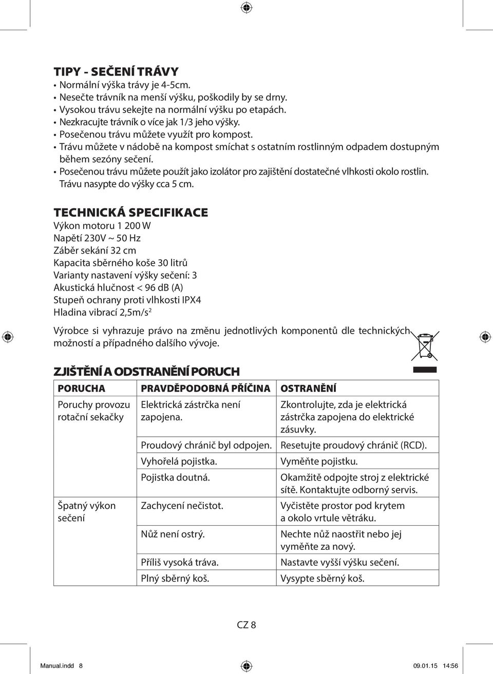 Posečenou trávu můžete použít jako izolátor pro zajištění dostatečné vlhkosti okolo rostlin. Trávu nasypte do výšky cca 5 cm.