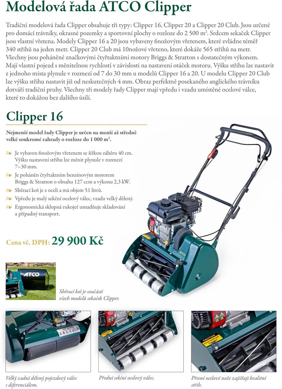 Modely Clipper 16 a 20 jsou vybaveny 6nožovým vřetenem, které zvládne téměř 340 střihů na jeden metr. Clipper 20 Club má 10nožové vřeteno, které dokáže 565 střihů na metr.