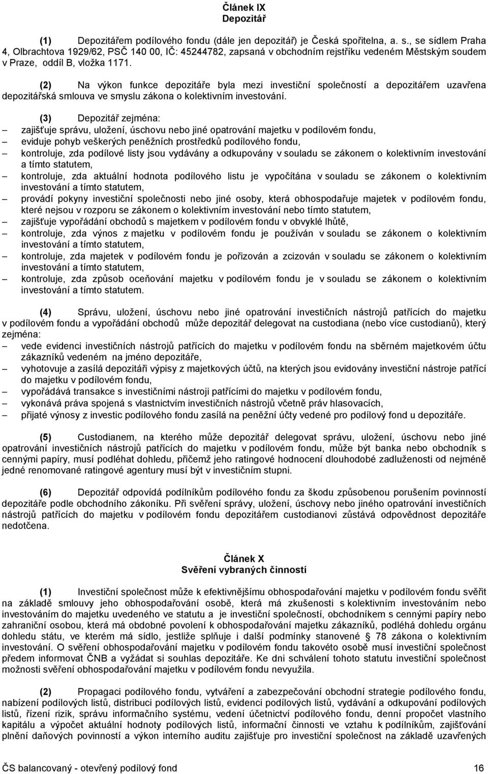 (2) Na výkon funkce depozitáře byla mezi investiční společností a depozitářem uzavřena depozitářská smlouva ve smyslu zákona o kolektivním investování.